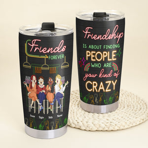 Friendship Is About Finding People Who Are Your Kind Of Crazy, Bestfriend Bar Drinking Personalized Tumbler Gift - Tumbler Cup - GoDuckee