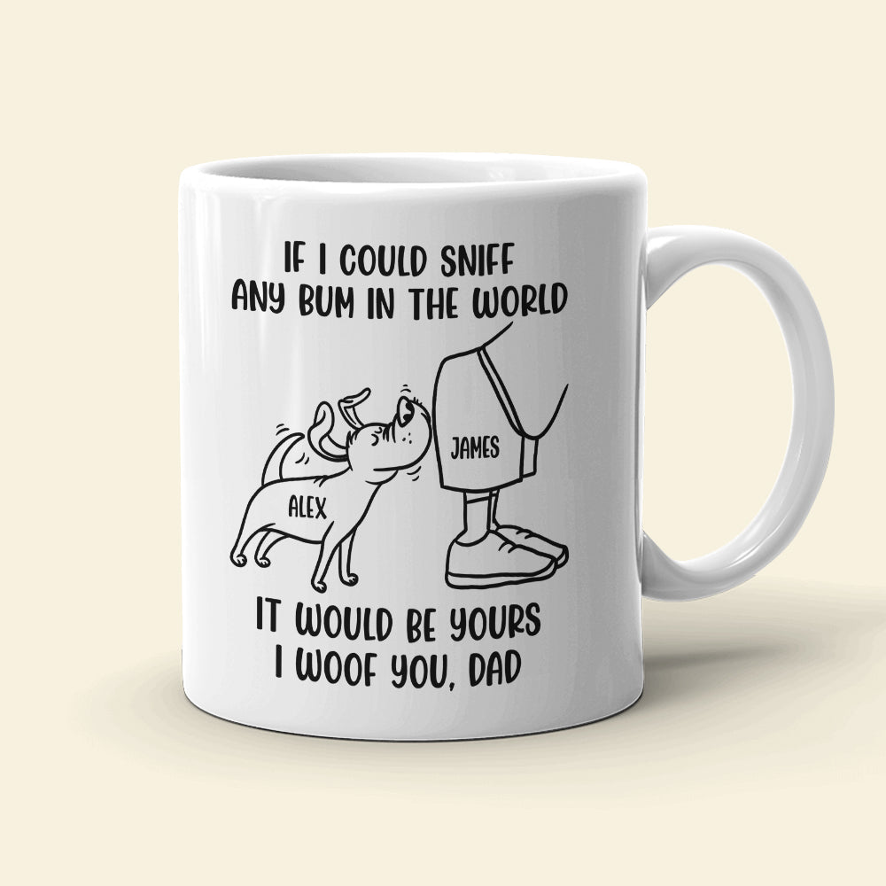 Dog Dad If I Could Sniff Any Bum In The World, Personalized White Mug, Gifts for Dog Dads - Coffee Mug - GoDuckee