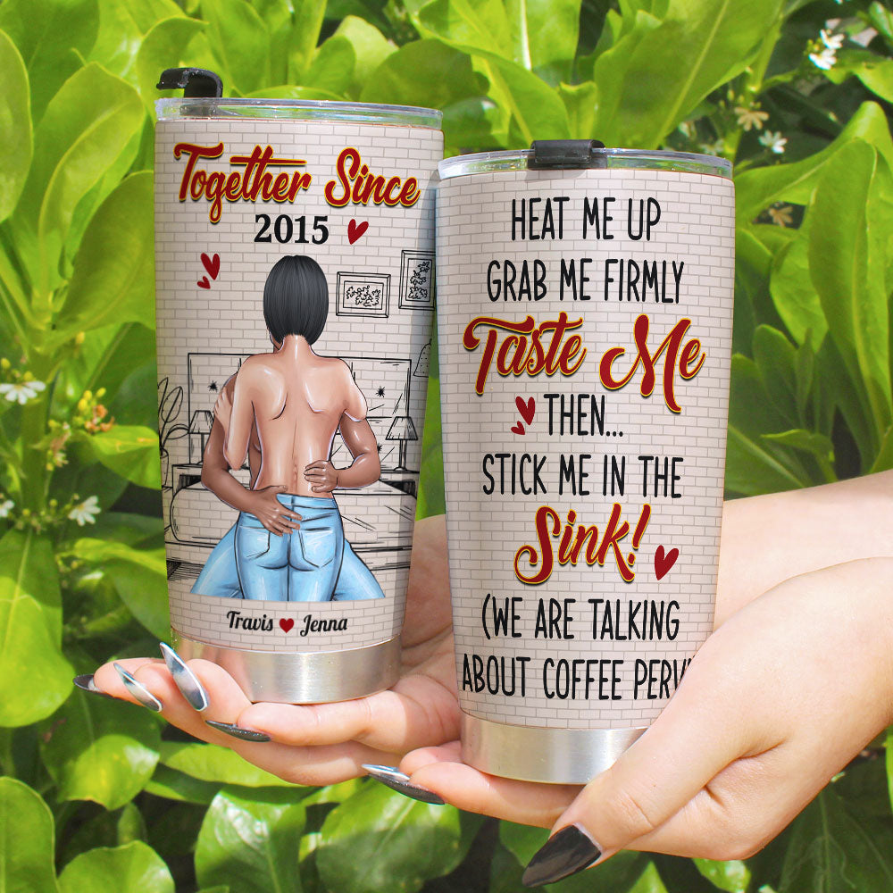 Heat Me Up Grab Me Firmly Taste Me Then Stick Me In The Sink, Booty Naughty Couple Personalized Tumbler - Tumbler Cup - GoDuckee