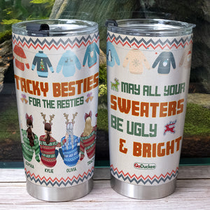 Tacky Besties For The Resties May All Your Sweaters Be Ugly & Bright, Christmas Ugly Sweater Besties Tumbler - Tumbler Cup - GoDuckee