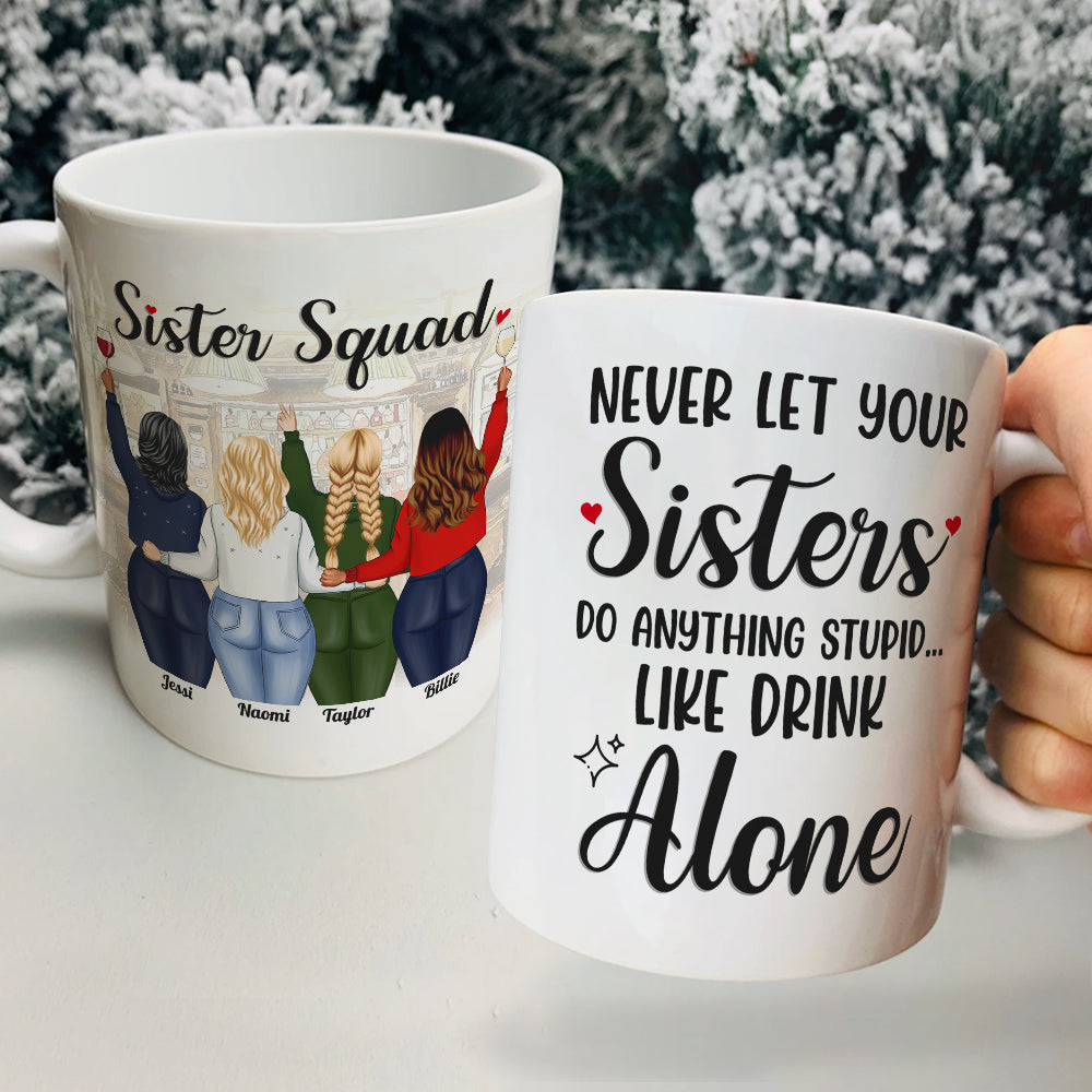 Never Let Your Sisters Do Anything Stupid Like Drink Alone, White Mug Gift For Sister Squad - Coffee Mug - GoDuckee