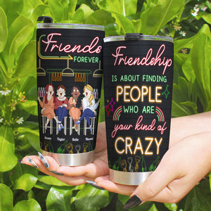 Friendship Is About Finding People Who Are Your Kind Of Crazy, Bestfriend Bar Drinking Personalized Tumbler Gift - Tumbler Cup - GoDuckee