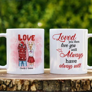 Loved You Then Love You Still Always Have Always Will, Sweet Couple White Mug - Coffee Mug - GoDuckee