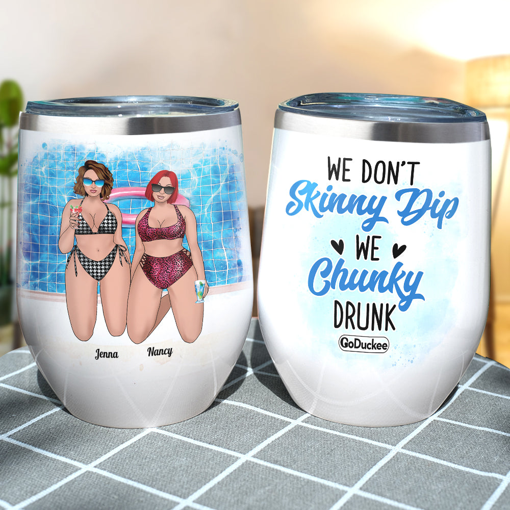 We Don't Skinny Dip We Chunky Drunk, Chubby Bestfriend Bikini Beach Wine Tumbler - Wine Tumbler - GoDuckee