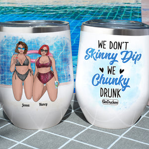 We Don't Skinny Dip We Chunky Drunk, Chubby Bestfriend Bikini Beach Wine Tumbler - Wine Tumbler - GoDuckee