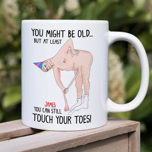 You Might Be Old But At Least You Can Still Touch Your Toes, Funny Couple White Mug - Coffee Mug - GoDuckee