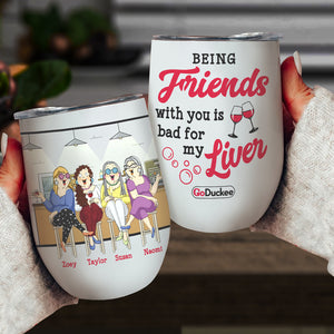 Being Friends With You Is Bad For My Liver, Besties Drinking Wine Tumbler - Wine Tumbler - GoDuckee