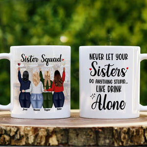 Never Let Your Sisters Do Anything Stupid Like Drink Alone, White Mug Gift For Sister Squad - Coffee Mug - GoDuckee
