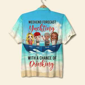 Personalized Yachting Friends Hawaiian Shirt - Weekend Forecast Yachting With A Chance Of Drinking - Hawaiian Shirts - GoDuckee
