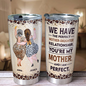 We Have The Perfect Mother - Daughter Relationship. You Are My Mother and I am Perfect - Mother's Day Gift - Personalized Tumbler - Mother's Day Tumbler - Gift For Mom - Tumbler Cup - GoDuckee
