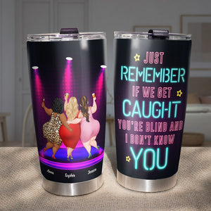 Just Remember If We Get Caught You're Blind And I Don't Know You - Gift For Friend-Personalized Tumbler- Besties funny neon tumbler - Tumbler Cup - GoDuckee