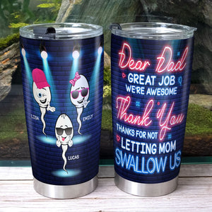 Thanks For Not Letting Mom Swallowing Us, Personalized Tumbler, Father's Day Gift, Gift For Dad, Dad's Sperms Tumbler - Tumbler Cup - GoDuckee