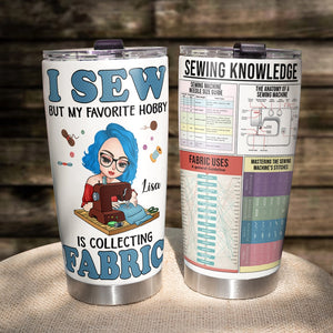 I Sew But My Favorite Hobby Is Collecting Fabric Personalized Sewing Tumbler Gift For Sewing Lovers - Tumbler Cup - GoDuckee