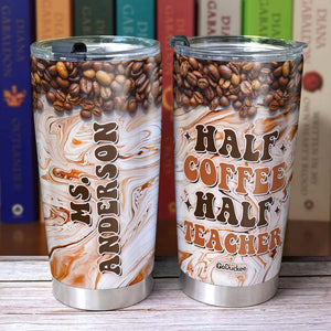 Half Coffee Half Teacher Personalized Teacher Tumbler Gift For Teacher - Tumbler Cup - GoDuckee