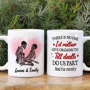 There Is No One I'd Rather Give Orgasms To Till Death - Personalized Skeleton Couple Mug - Gift For Couple - Coffee Mug - GoDuckee