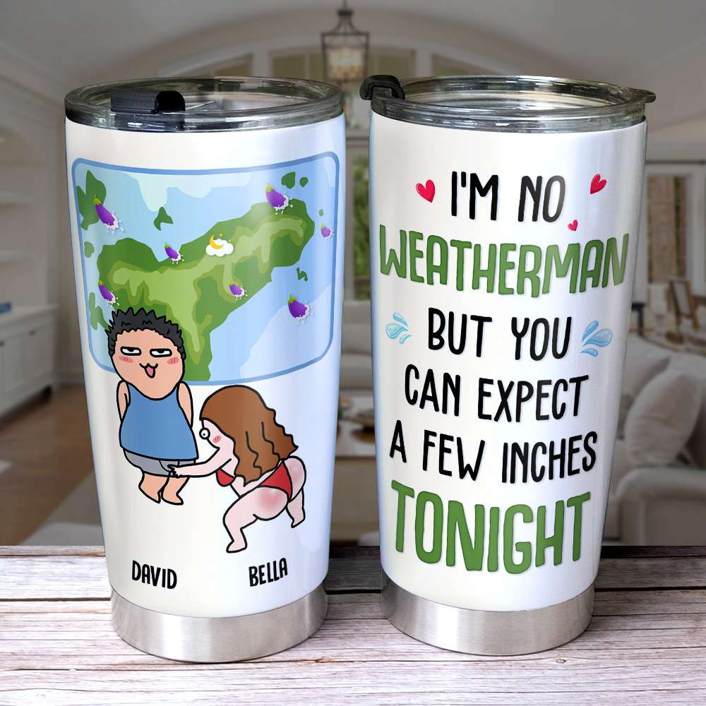 I'm No Weatherman But You Can Expect A Few Inches Tonight, Personalized Tumbler, Gift For Couple, Funny Couple Tumbler - Tumbler Cup - GoDuckee