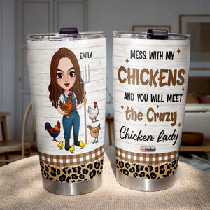 Mess With My Chickens And You Will Meet The Crazy Chicken Lady, Personalized Farm Girl Tumbler Cup, Gift For Farming Lovers - Tumbler Cup - GoDuckee