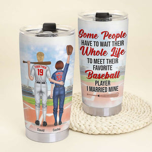 Personalized Baseball Couple Tumbler - Some People Have To Wait Their Whole Life To Meet Their Favorite Baseball Player. I Married Mine - Tumbler Cup - GoDuckee