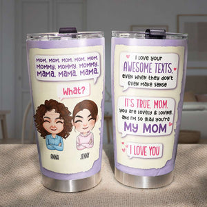 Mom I Love Your Awesome Text, Funny Message For Mom, Personalized Tumbler - Tumbler Cup - GoDuckee