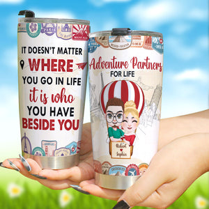 It Doesn't Matter Where You Go In Life It's Who You Have Beside You - Personalized Travelling Couple Tumbler - Tumbler Cup - GoDuckee