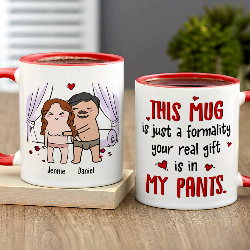 This Mug Is Just Formality Your Real Gift Is In My Pants - Personalized Mug - Gift For Couple - Coffee Mug - GoDuckee