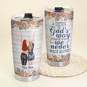 A Sister Is God's Way Of Making Sure We Never Walk Alone, Personalized Tumbler, Gift For Sisters - Tumbler Cup - GoDuckee