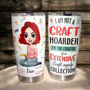 I Am Not A Craft Hoarder Personalized Craft Tumbler Cup Gift For Craft Lovers - Tumbler Cup - GoDuckee