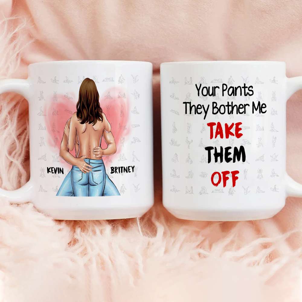 Your Pants The Bother Me Take Them Off Couple Personalized White Mug - Coffee Mug - GoDuckee