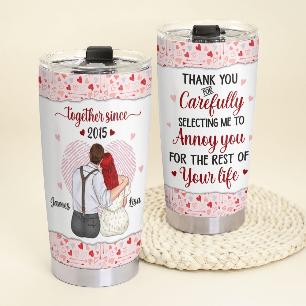 Thank You Carefully Selecting Me To Annoy You For The Rest Of Your Life - Personalized Couple Tumbler - Tumbler Cup - GoDuckee