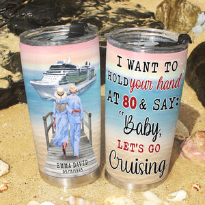 I Want To Hold Your Hand At 80 & Say: "Baby Let's Go Cruising" Personalized Tumbler Cup Gift For Couple - Tumbler Cup - GoDuckee