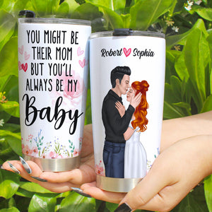 You Might Be Their Mom But You'll Always Be My Baby - Personalized Couple Mother's Day Tumbler - Mother's Day Gift - Tumbler Cup - GoDuckee