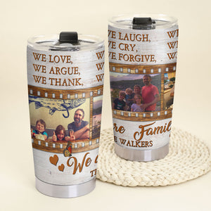 We Love We Laugh We We Argue We Cry We Share We Thank We Forgive Personalized Tumbler, Gift For Family - Tumbler Cup - GoDuckee