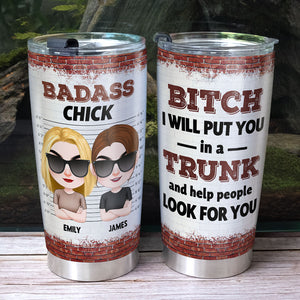 Bitch I Will Put You In A Trunk And Help People Look For You - Personalized Friend Tumbler - Gift For Friends - Tumbler Cup - GoDuckee