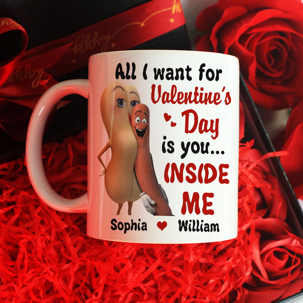 All I Want For Valentine's Day Is You Inside Me Personalized Mug, Couple Gift - Coffee Mug - GoDuckee