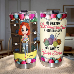 My Doctor Recommended A High Fiber Diet So I Went Yarn Store Personalized Knitting Tumbler Cup - Tumbler Cup - GoDuckee