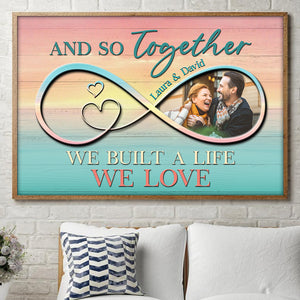 Custom Anniversary Photo Poster - So Together We Built A Life We Lover - Colorful Infinity Love - Poster & Canvas - GoDuckee