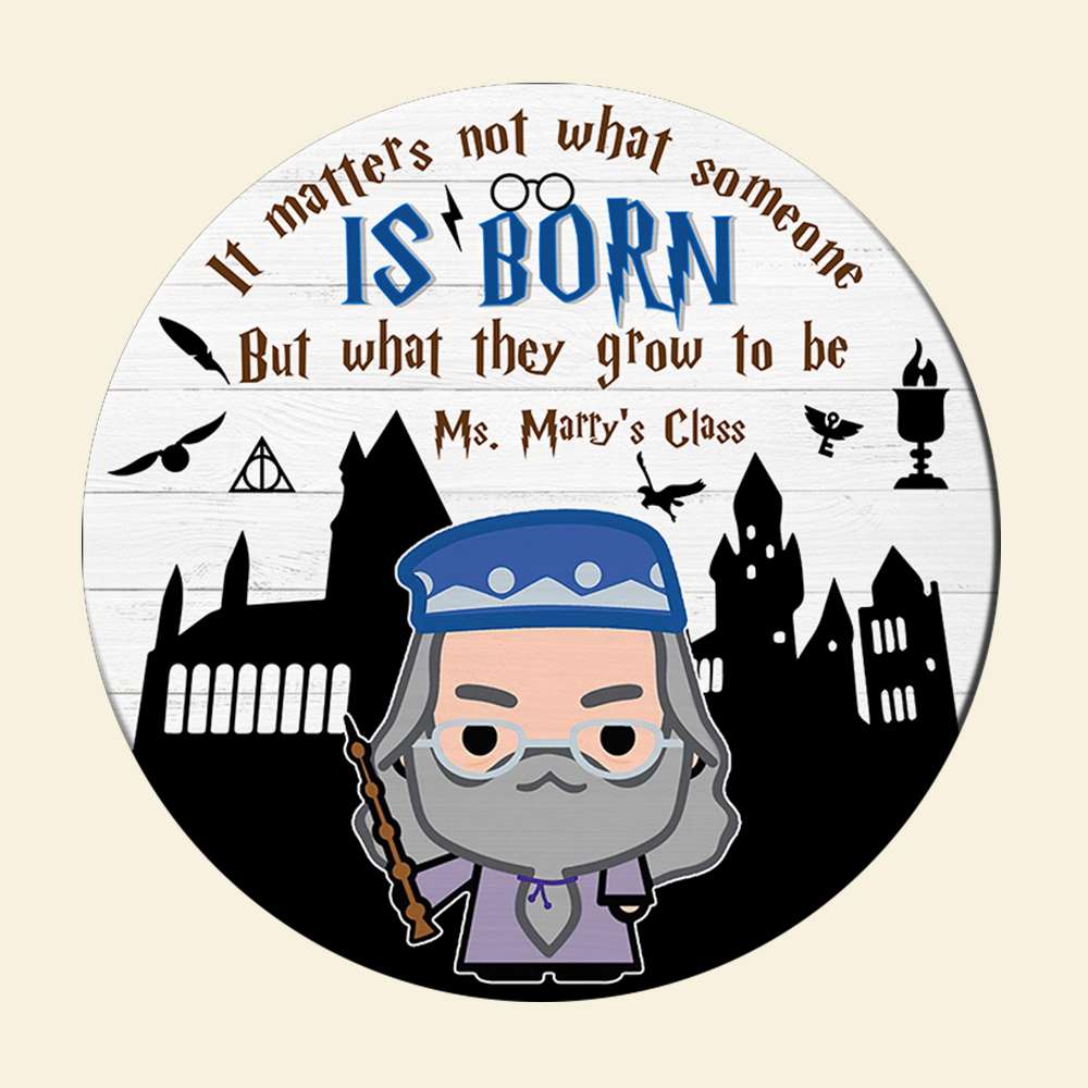 It Matters Not What Someone Is Born, Personalized Round Wooden Sign for Class - Wood Sign - GoDuckee