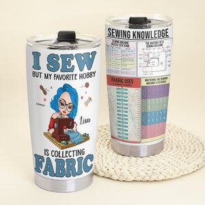 I Sew But My Favorite Hobby Is Collecting Fabric Personalized Sewing Tumbler Gift For Sewing Lovers - Tumbler Cup - GoDuckee