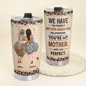 We Have The Perfect Mother - Daughter Relationship. You Are My Mother and I am Perfect - Mother's Day Gift - Personalized Tumbler - Mother's Day Tumbler - Gift For Mom - Tumbler Cup - GoDuckee