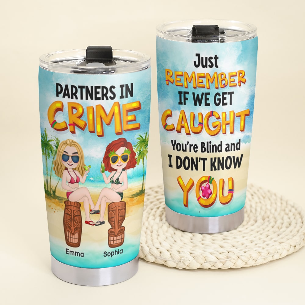 Just Remember If We Get Caught You're Blind And I Don't Know You - Personalized Friends Tumbler - Gift For Friends - Tumbler Cup - GoDuckee