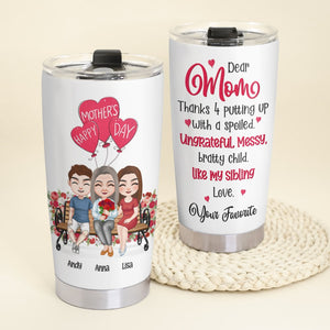 Dear Mom Thanks 4 Putting Up With Spoiled-Gift For Mother-Personalized Tumbler-Mother's Day Tumbler - Tumbler Cup - GoDuckee