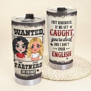 Just Remember If We Get Caught - Personalized Friends Tumbler - Gift For Friends - Tumbler Cup - GoDuckee