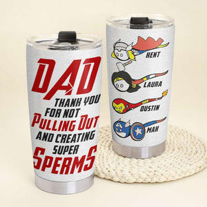 Dad Thank You For Not Pulling Out And Creating Super Sperms Personalized Father's Day Tumbler Cup, Gift For Father - Tumbler Cup - GoDuckee