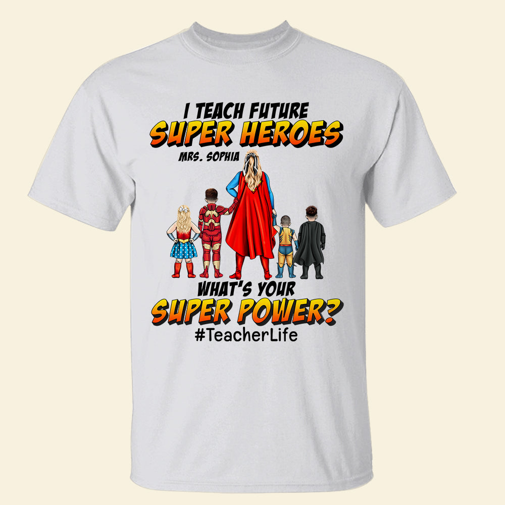 I Teach Future Super Heroes What's Your Super Power, Personalized Hero Shirt, Gift for Teachers - Shirts - GoDuckee