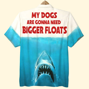 My Dogs Are Gonna Need Bigger Floats Personalized Dogs Hawaiian Shirt Gift For Dog Lovers - Hawaiian Shirts - GoDuckee