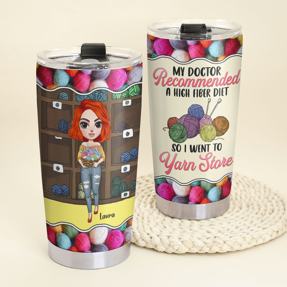 My Doctor Recommended A High Fiber Diet So I Went Yarn Store Personalized Knitting Tumbler Cup - Tumbler Cup - GoDuckee