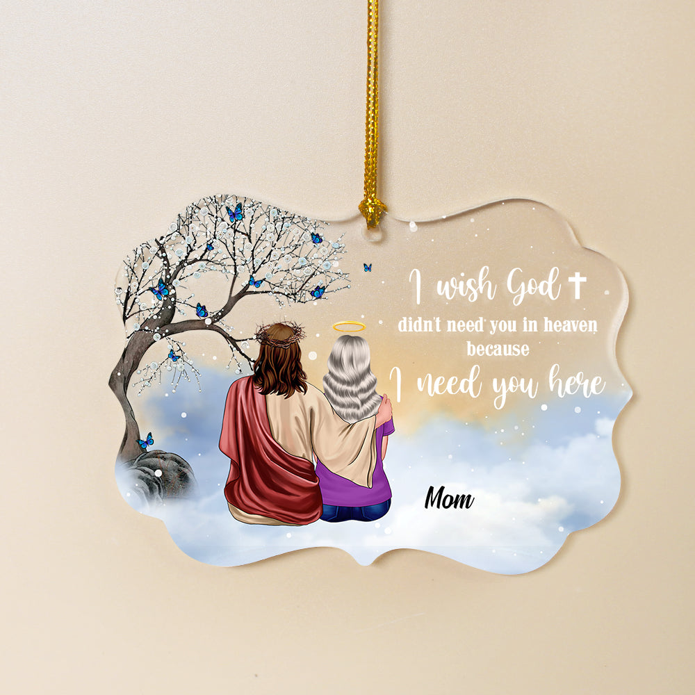 I Wish God Didn't Need You In Heaven Because I Need You Here, Heaven God Acrylic Custom Shape Ornament - Ornament - GoDuckee