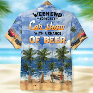 Weekend Forecast Car Show With A Chance Of Beer Custom Car Photo Hawaiian Shirt Gift For Car Lovers - Hawaiian Shirts - GoDuckee