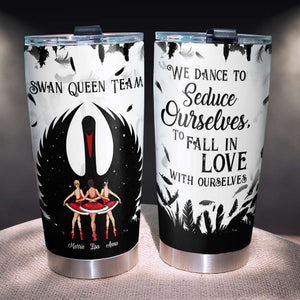 We Dance To Seduce Ourselves To Fall In Love With Ourselves, Swan Ballerina Friends Dancer Ballet Personalized Tumbler - Tumbler Cup - GoDuckee