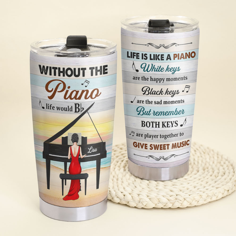 Life Is Like A Piano Personalized Pianist Tumbler Cup Gift For Piano Lovers - Tumbler Cup - GoDuckee